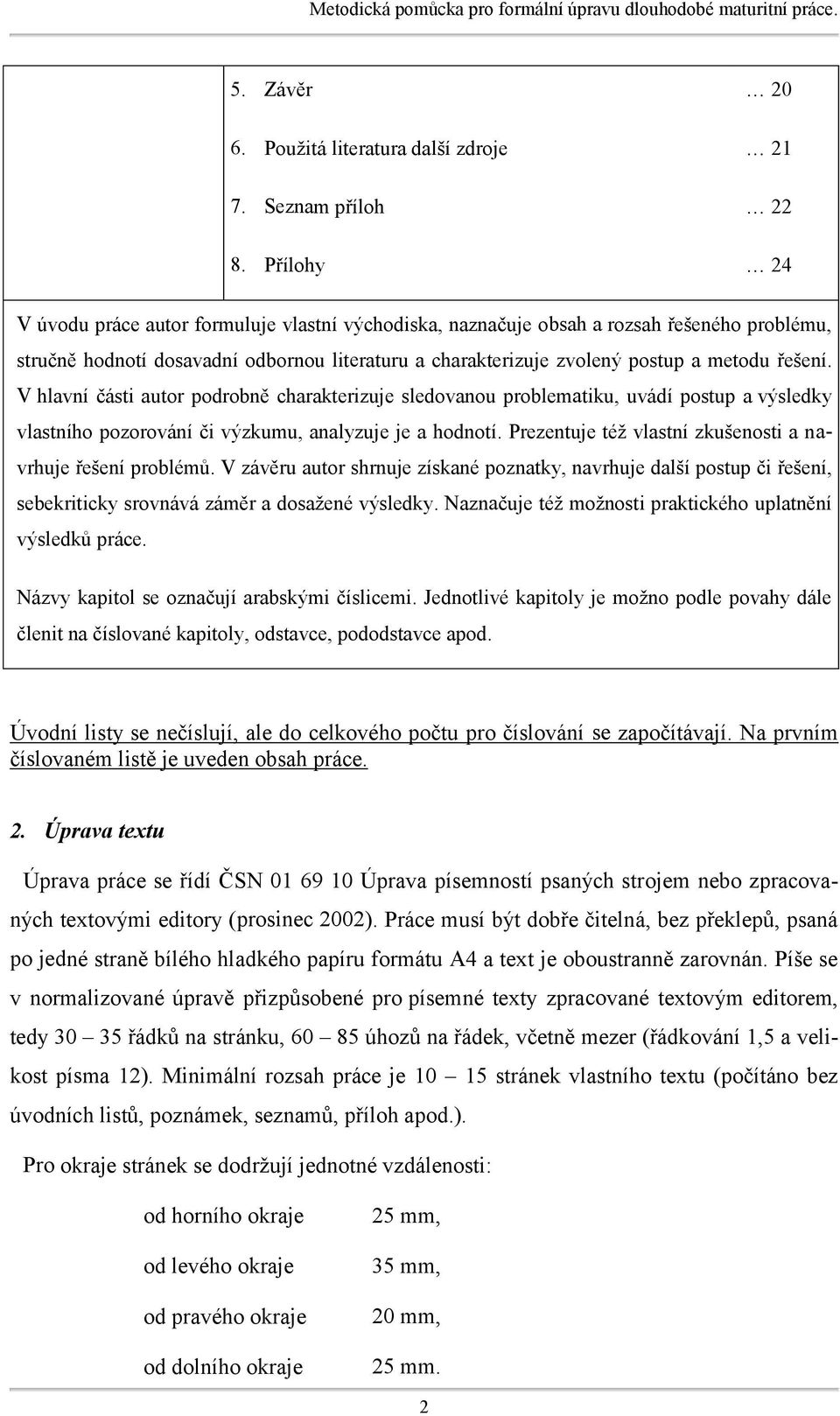 metodu řešení. V hlavní části autor podrobně charakterizuje sledovanou problematiku, uvádí postup a výsledky vlastního pozorování či výzkumu, analyzuje je a hodnotí.