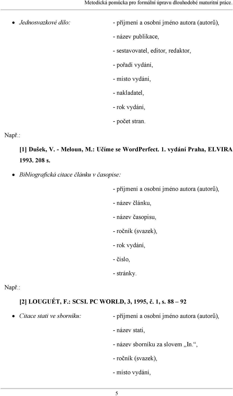 stran. Např.: [1] Dušek, V. - Meloun, M.: Učíme se WordPerfect. 1. vydání Praha, ELVIRA 1993. 208 s.
