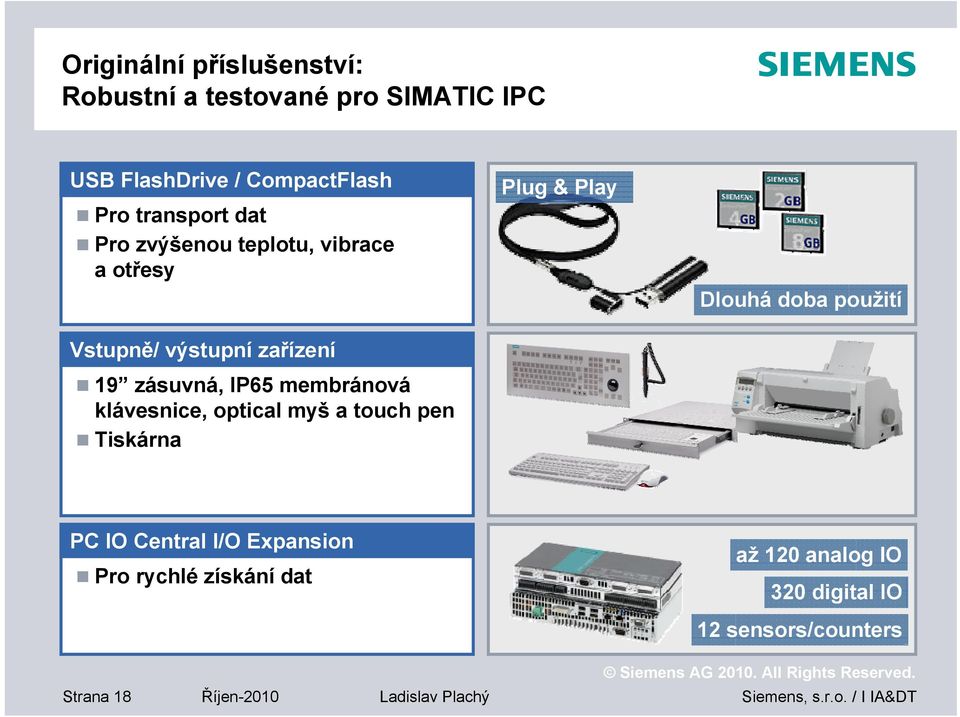 membránová klávesnice, optical myš a touch pen Tiskárna Plug & Play Dlouhá doba použití PC IO Central I/O