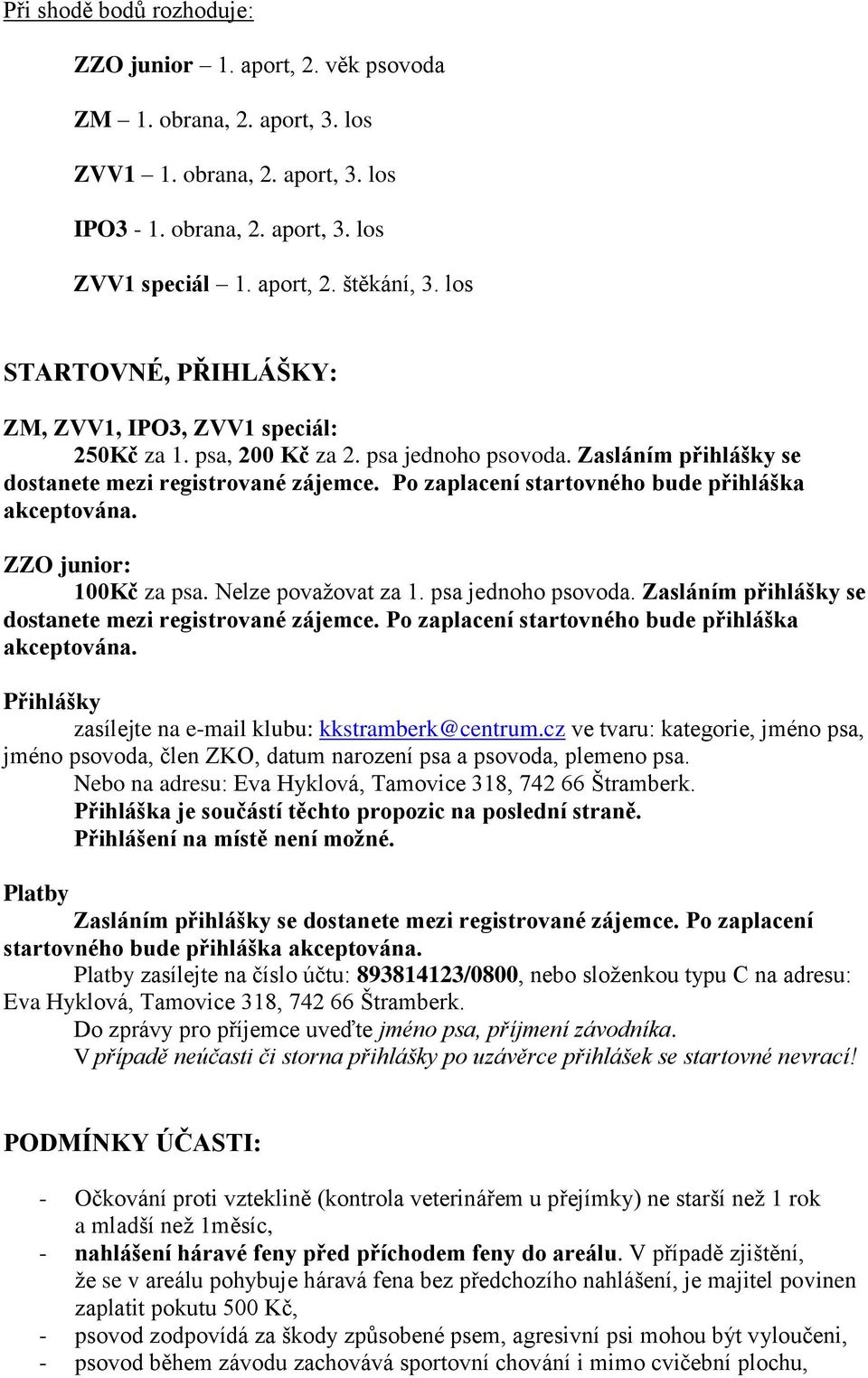 Po zaplacení startovného bude přihláška akceptována. ZZO junior: 100Kč za psa. Nelze považovat za 1. psa jednoho psovoda. Zasláním přihlášky se dostanete mezi registrované zájemce.