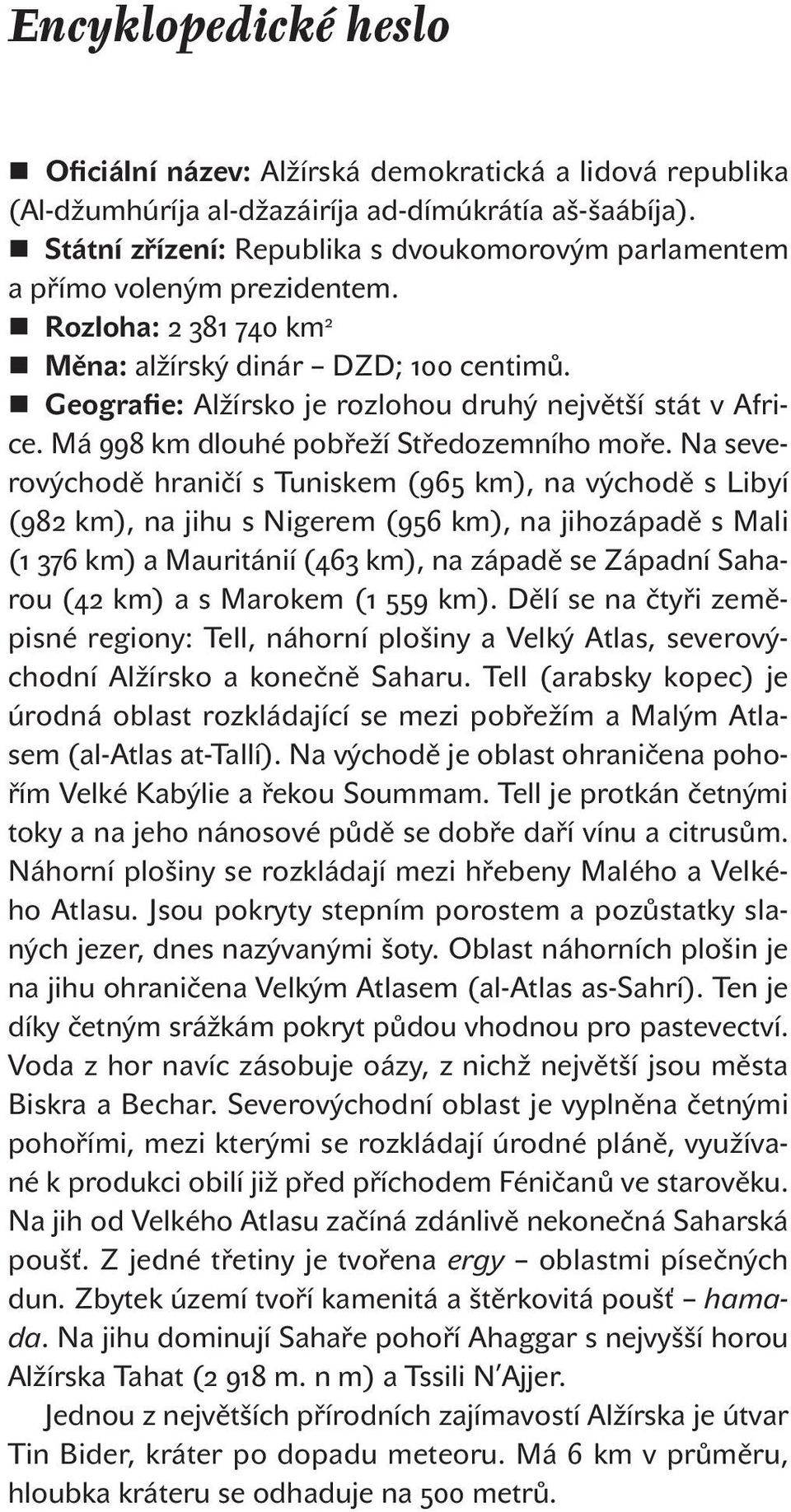 Geografie: Alžírsko je rozlohou druhý největší stát v Africe. Má 998 km dlouhé pobřeží Středozemního moře.