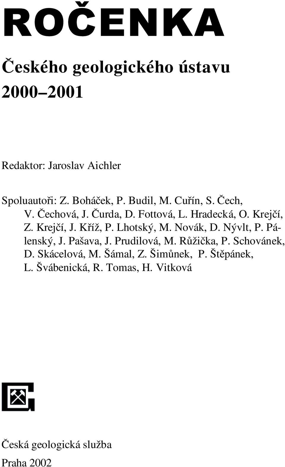 Krejčí, Z. Krejčí, J. Kříž, P. Lhotský, M. Novák, D. Nývlt, P. Pálenský, J. Pašava, J. Prudilová, M. Růžička, P.