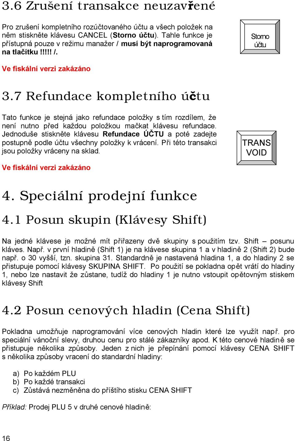 7 Refundace kompletního účtu Tato funkce je stejná jako refundace položky s tím rozdílem, že není nutno před každou položkou mačkat klávesu refundace.
