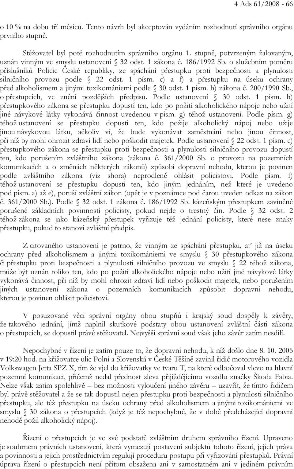 o služebním poměru příslušníků Policie České republiky, ze spáchání přestupku proti bezpečnosti a plynulosti silničního provozu podle 22 odst. 1 písm.