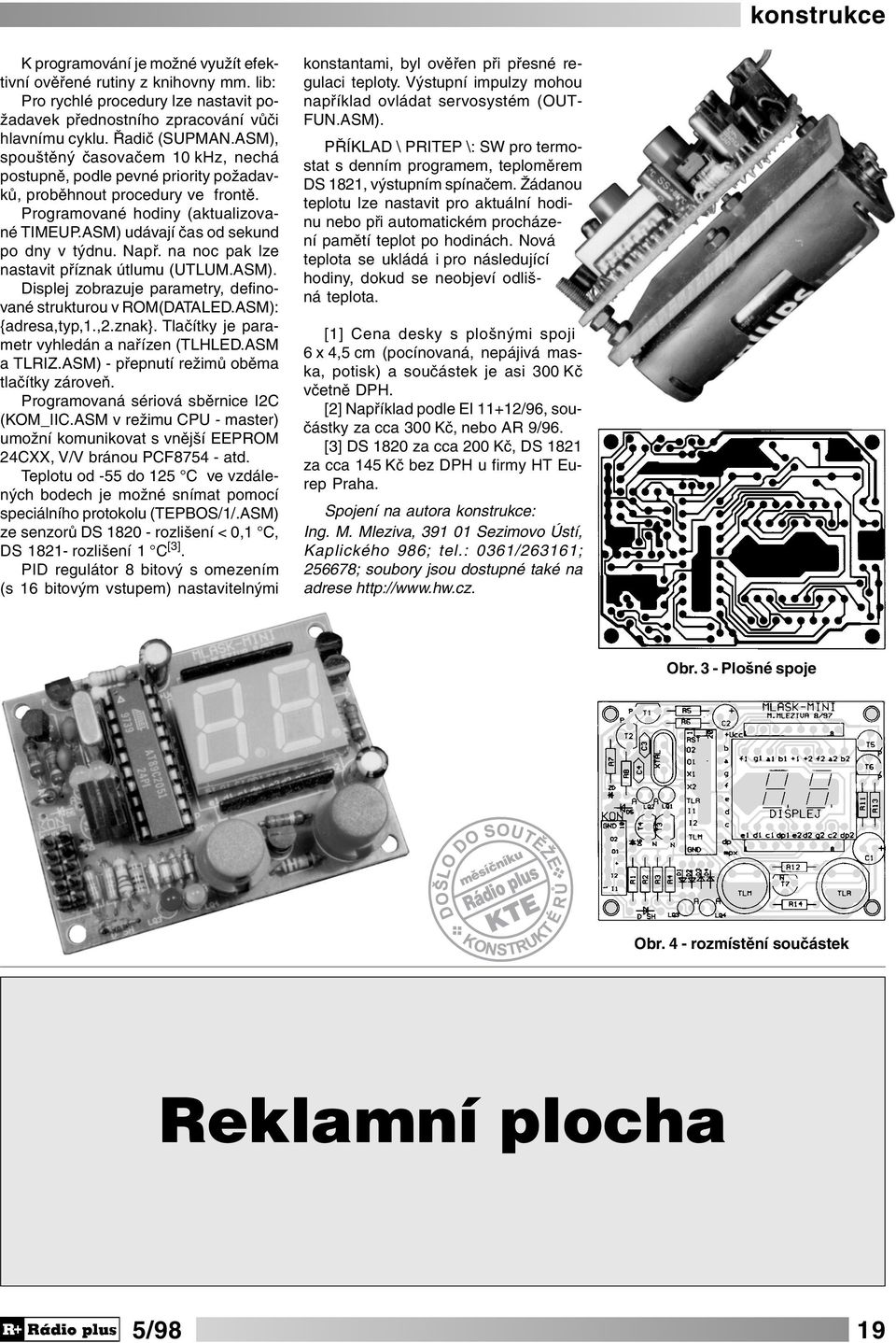 Např. na noc pak lze nastavit příznak útlumu (UTLUM.ASM). Displej zobrazuje parametry, definované strukturou v ROM(DATALED.ASM): {adresa,typ,1.,2.znak}.