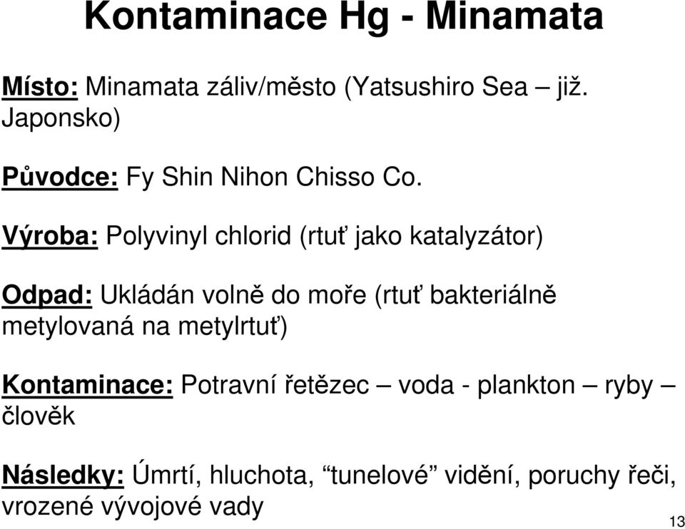 Výroba: Polyvinyl chlorid (rtu jako katalyzátor) Odpad: Ukládán voln do moe (rtu bakteriáln