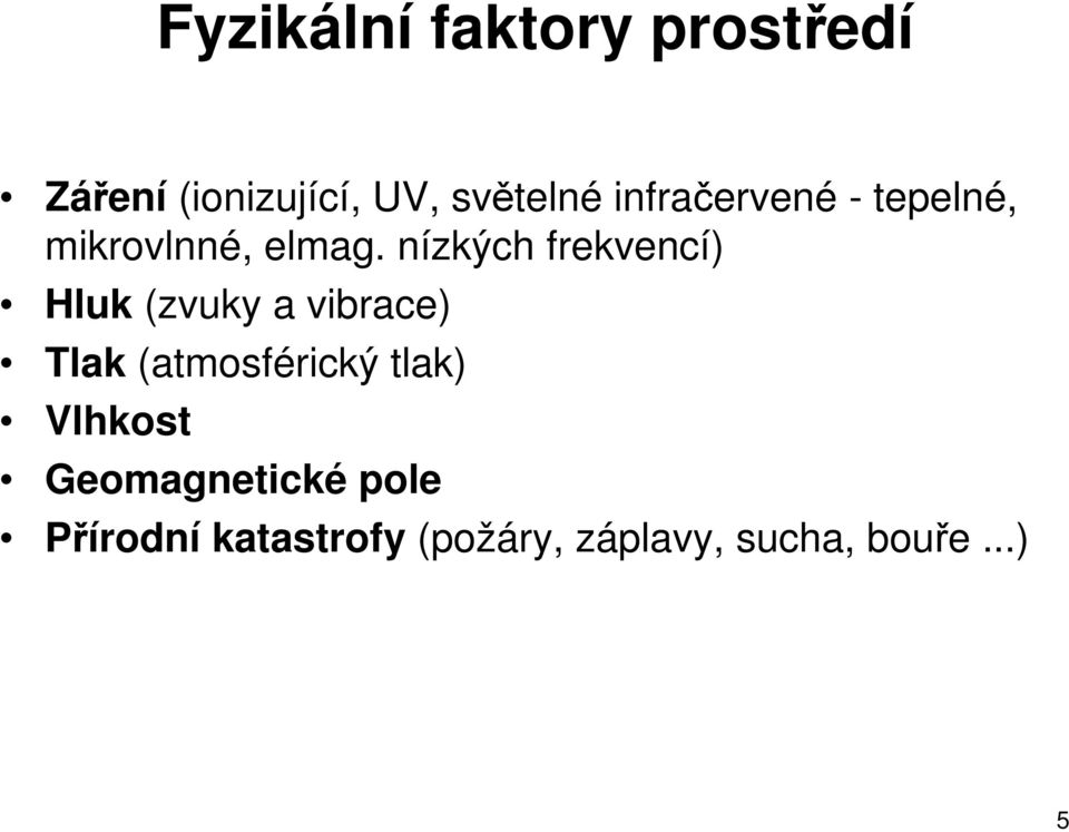 nízkých frekvencí) Hluk (zvuky a vibrace) Tlak (atmosférický