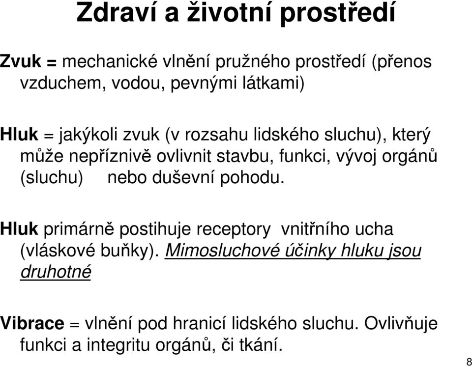 (sluchu) nebo duševní pohodu. Hluk primárn postihuje receptory vnitního ucha (vláskové buky).