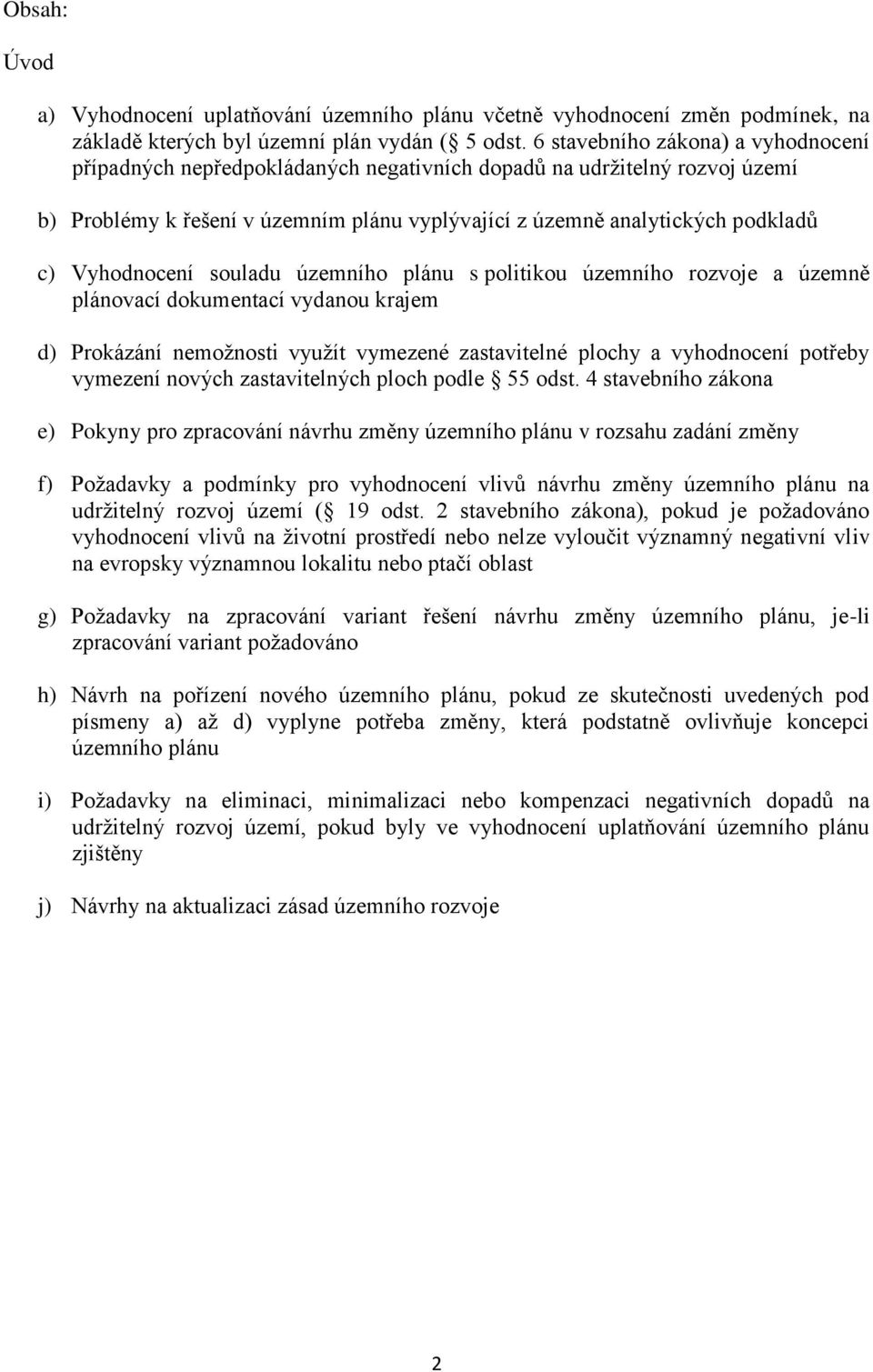 Vyhodnocení souladu územního plánu s politikou územního rozvoje a územně plánovací dokumentací vydanou krajem d) Prokázání nemožnosti využít vymezené zastavitelné plochy a vyhodnocení potřeby