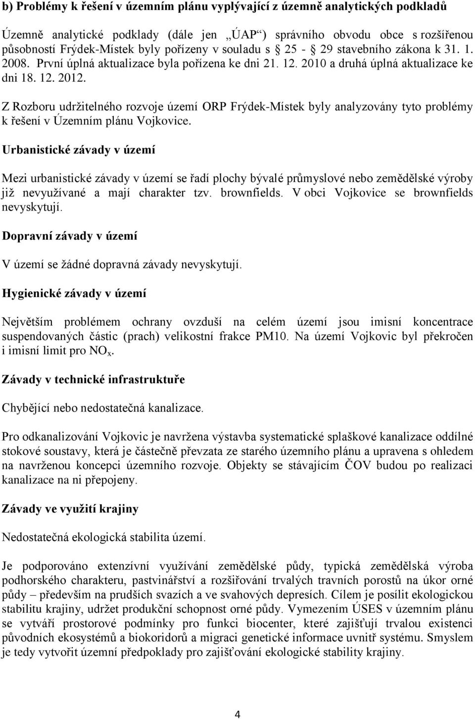 Z Rozboru udržitelného rozvoje území ORP Frýdek-Místek byly analyzovány tyto problémy k řešení v Územním plánu Vojkovice.