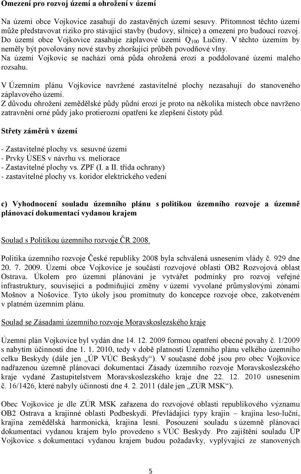 V těchto územím by neměly být povolovány nové stavby zhoršující průběh povodňové vlny. Na území Vojkovic se nachází orná půda ohrožená erozí a poddolované území malého rozsahu.