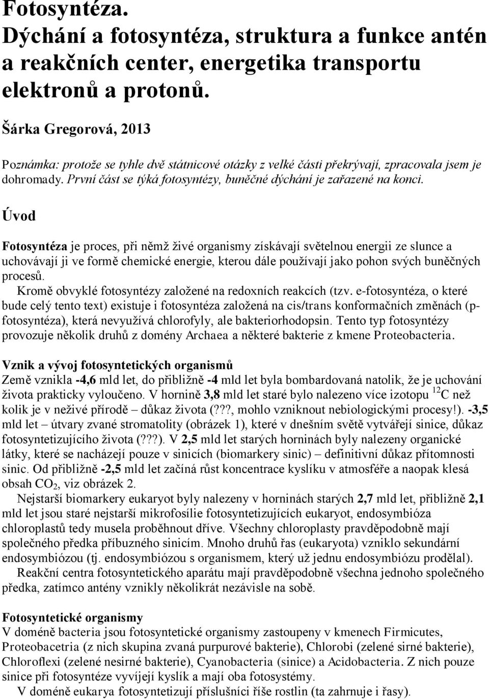 Úvod Fotosyntéza je proces, při němž živé organismy získávají světelnou energii ze slunce a uchovávají ji ve formě chemické energie, kterou dále používají jako pohon svých buněčných procesů.