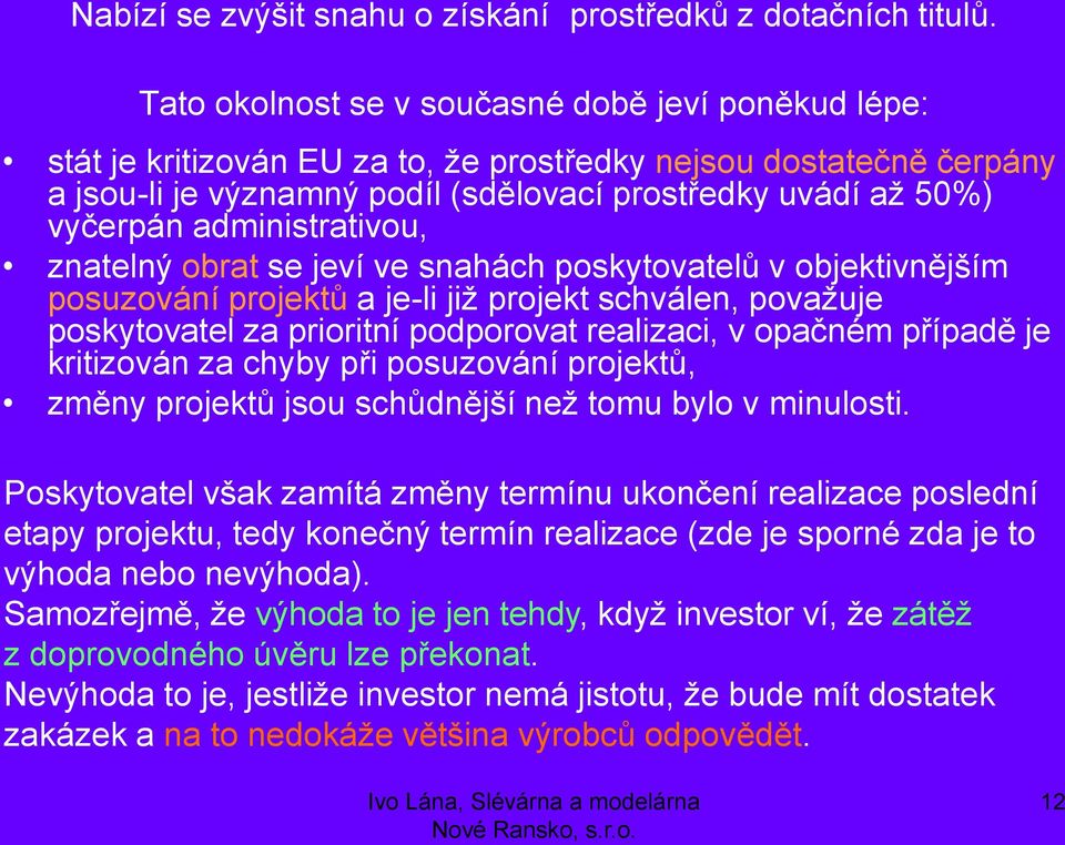 administrativou, znatelný obrat se jeví ve snahách poskytovatelů v objektivnějším posuzování projektů a je-li již projekt schválen, považuje poskytovatel za prioritní podporovat realizaci, v opačném