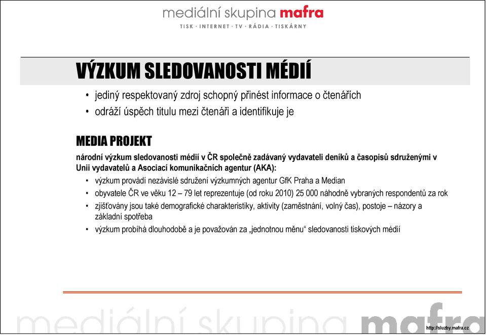 výzkumných agentur GfK Praha a Median obyvatele ČR ve věku 12 79 let reprezentuje (od roku 2010) 25 000 náhodně vybraných respondentů za rok zjišťovány jsou také