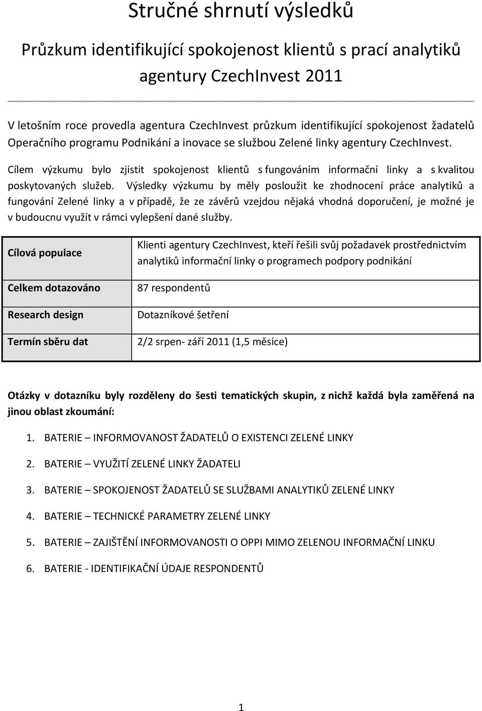 Cílem výzkumu bylo zjistit spokojenost klientů s fungováním informační linky a s kvalitou poskytovaných služeb.