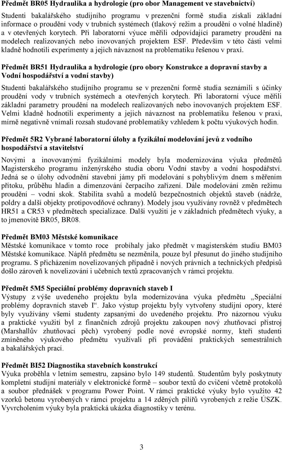 Především v této části velmi kladně hodnotili experimenty a jejich návaznost na problematiku řešenou v praxi.