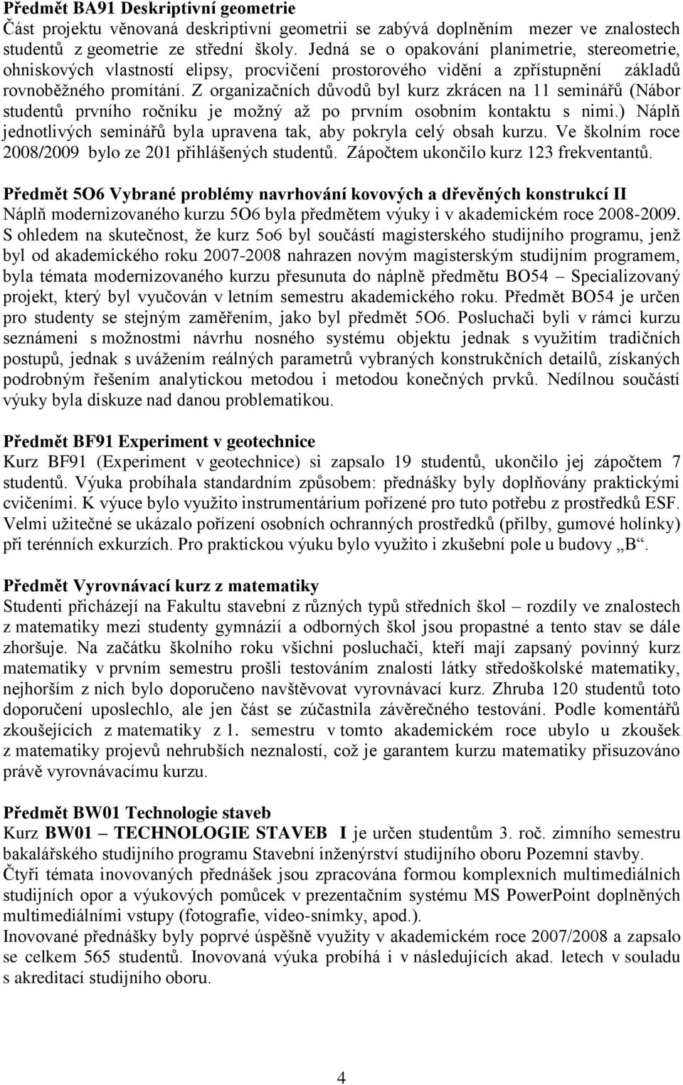 Z organizačních důvodů byl kurz zkrácen na 11 seminářů (Nábor studentů prvního ročníku je možný až po prvním osobním kontaktu s nimi.