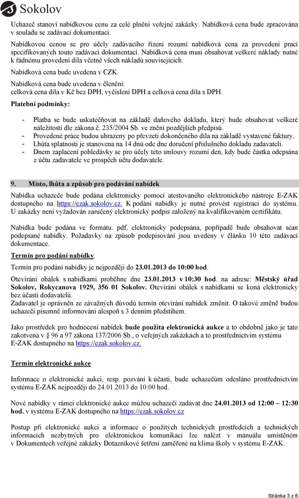 Nabídková cena musí obsahovat veškeré náklady nutné k řádnému provedení díla včetně všech nákladů souvisejících. Nabídková cena bude uvedena v CZK.