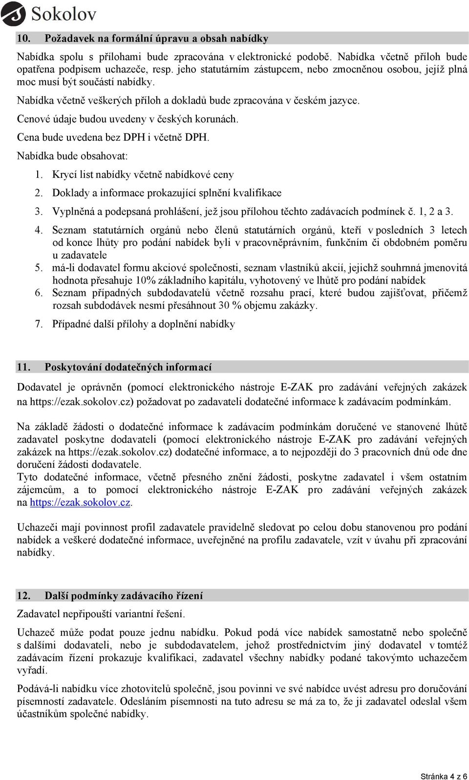 Cenové údaje budou uvedeny v českých korunách. Cena bude uvedena bez DPH i včetně DPH. Nabídka bude obsahovat: 1. Krycí list nabídky včetně nabídkové ceny 2.