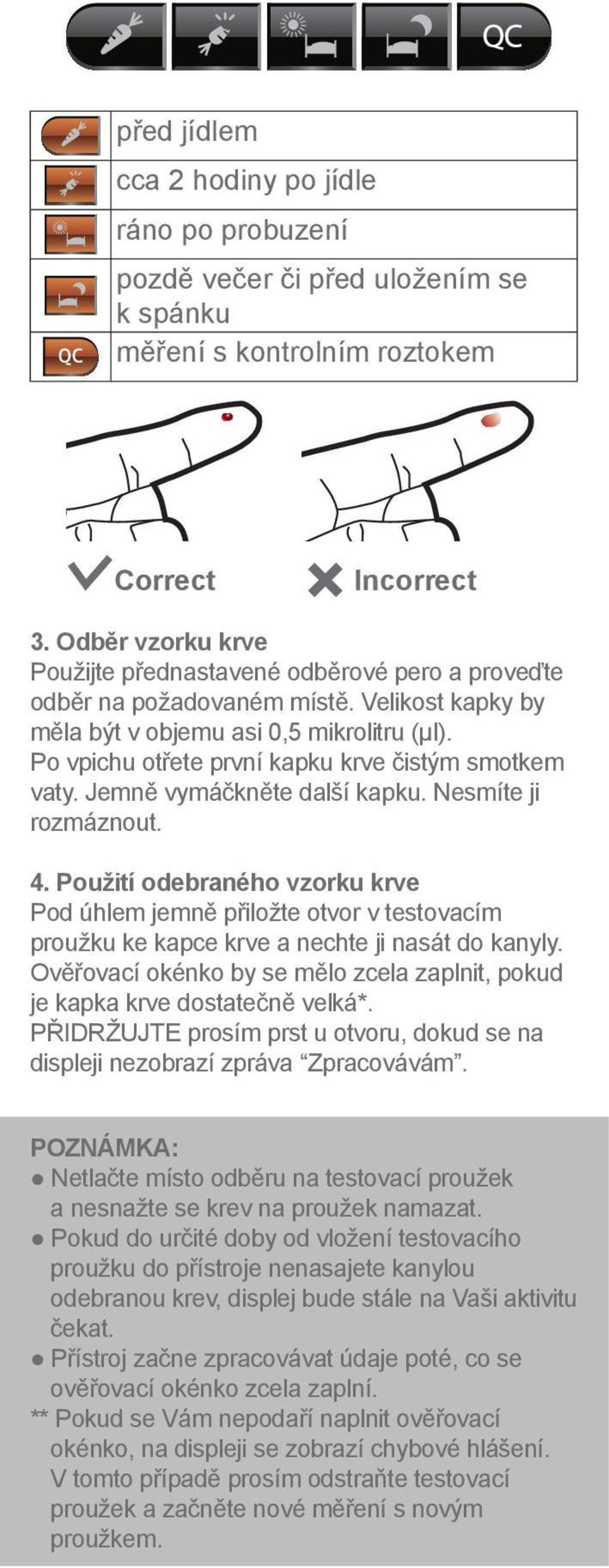 Po vpichu otřete první kapku krve čistým smotkem vaty. Jemně vymáčkněte další kapku. Nesmíte ji rozmáznout. 4.