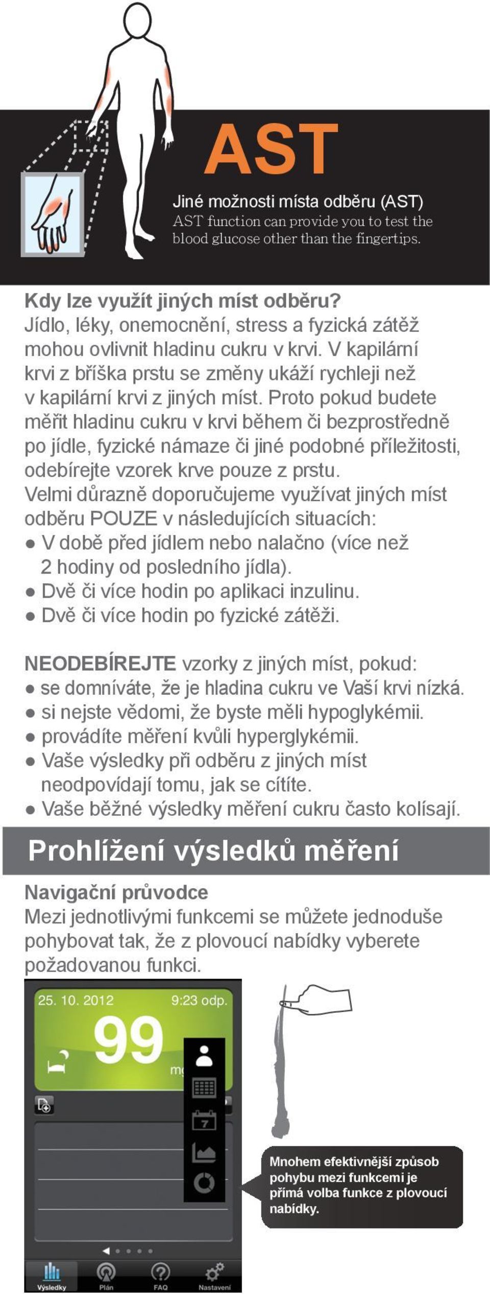 Proto pokud budete měřit hladinu cukru v krvi během či bezprostředně po jídle, fyzické námaze či jiné podobné příležitosti, odebírejte vzorek krve pouze z prstu.