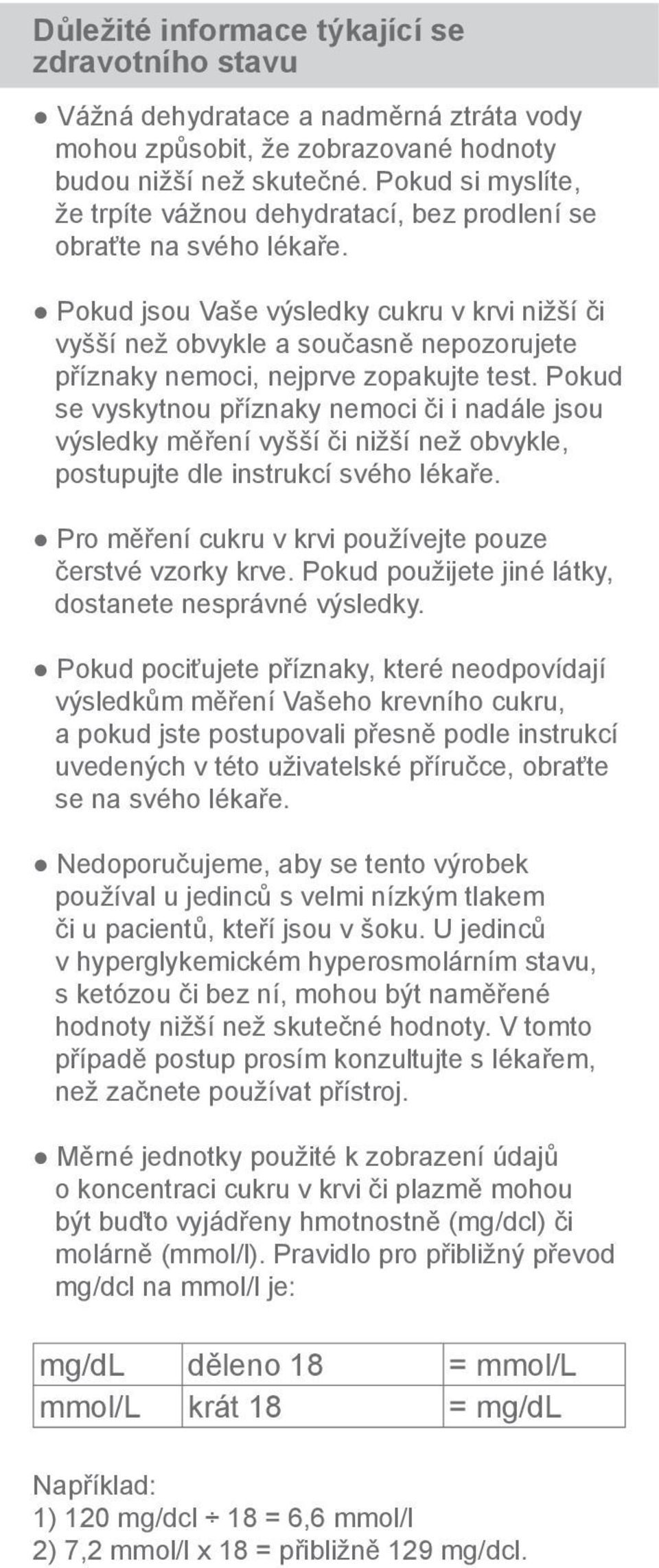 Pokud jsou Vaše výsledky cukru v krvi nižší či vyšší než obvykle a současně nepozorujete příznaky nemoci, nejprve zopakujte test.