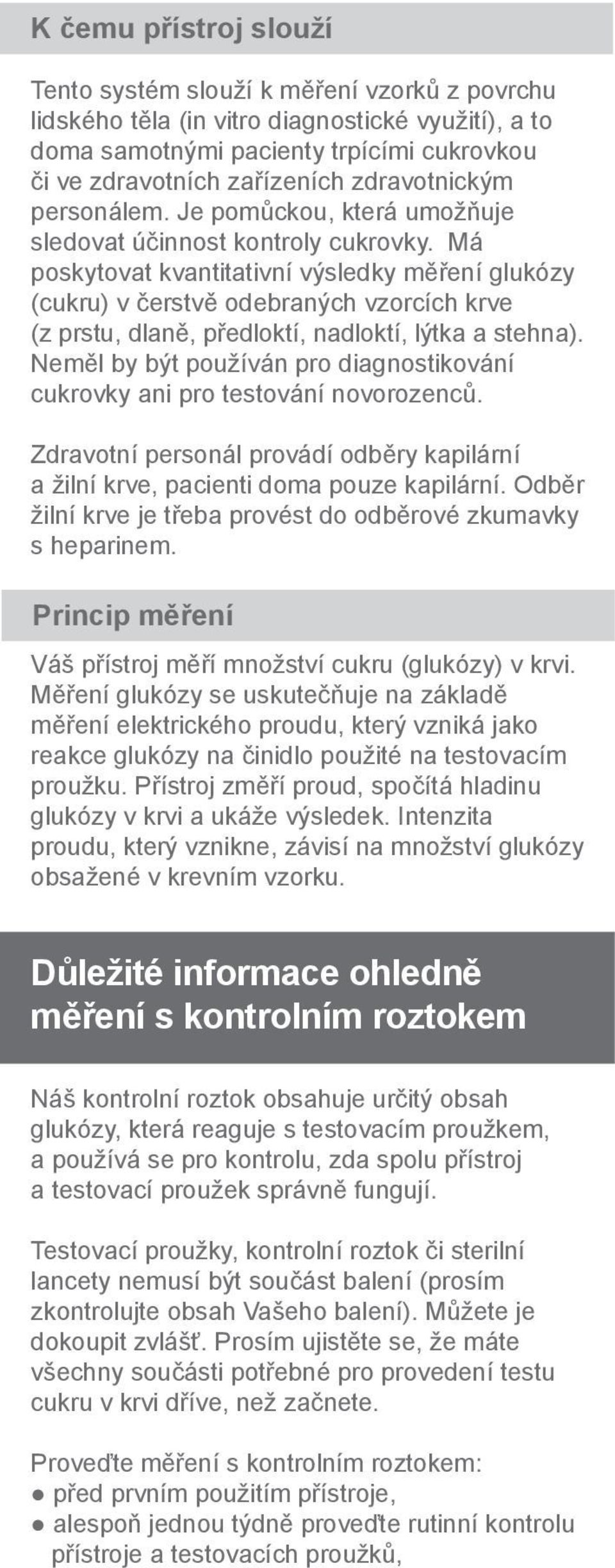 Má poskytovat kvantitativní výsledky měření glukózy (cukru) v čerstvě odebraných vzorcích krve (z prstu, dlaně, předloktí, nadloktí, lýtka a stehna).