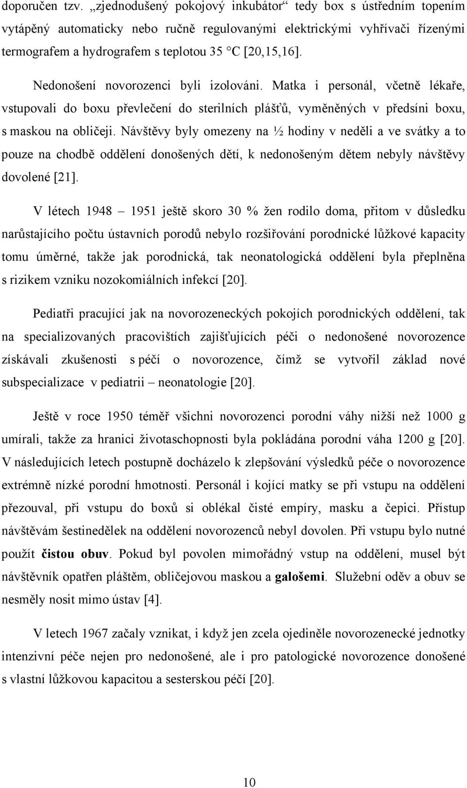 Nedonošení novorozenci byli izolováni. Matka i personál, včetně lékaře, vstupovali do boxu převlečení do sterilních plášťů, vyměněných v předsíni boxu, s maskou na obličeji.