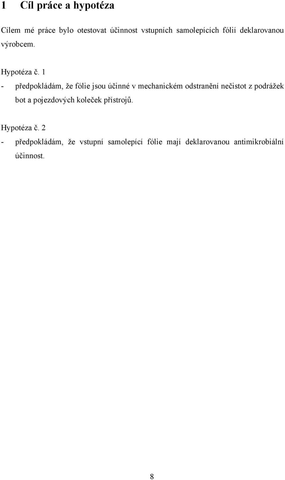 1 - předpokládám, že fólie jsou účinné v mechanickém odstranění nečistot z podrážek bot