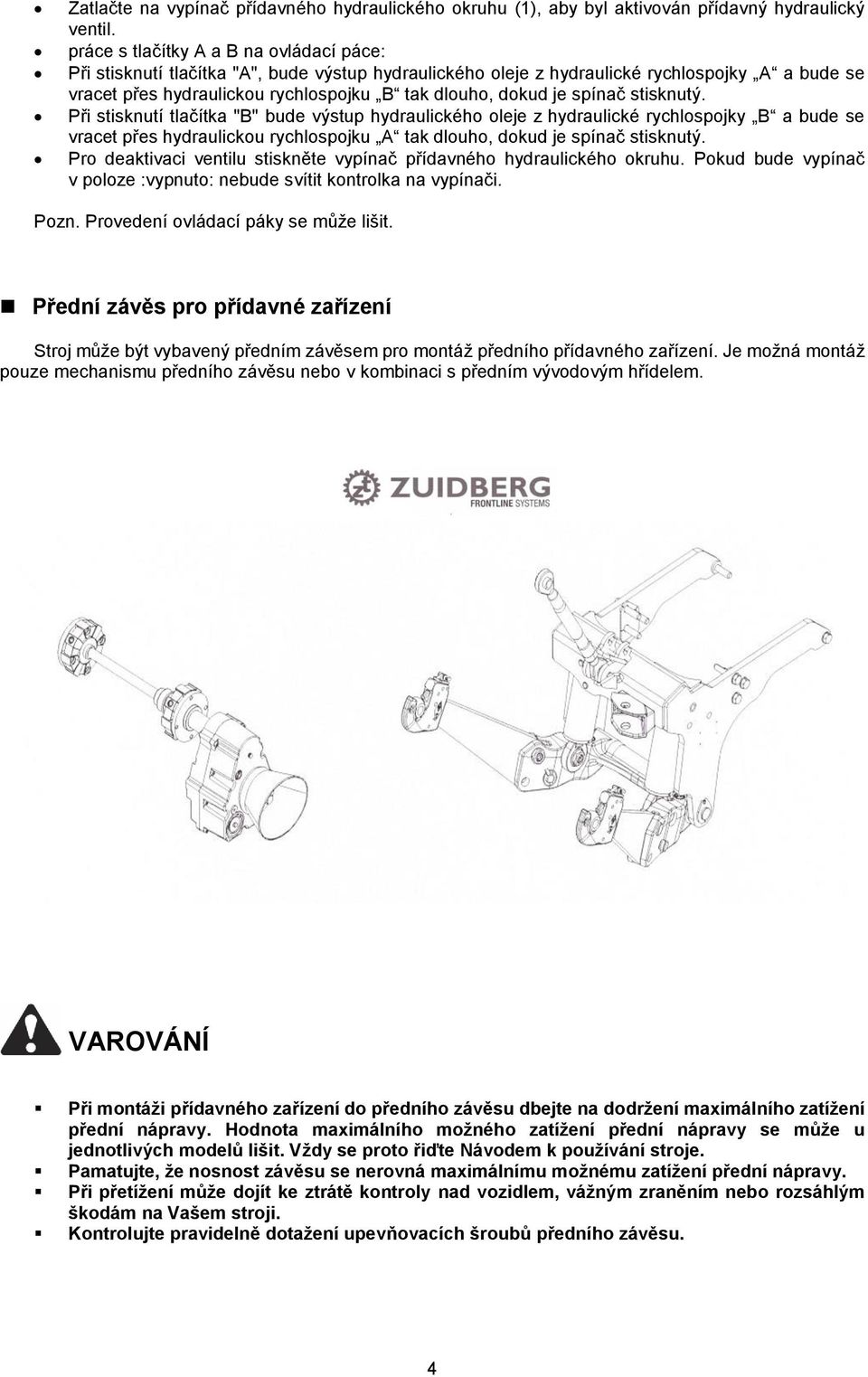 je spínač stisknutý. Při stisknutí tlačítka "B" bude výstup hydraulického oleje z hydraulické rychlospojky B a bude se vracet přes hydraulickou rychlospojku A tak dlouho, dokud je spínač stisknutý.