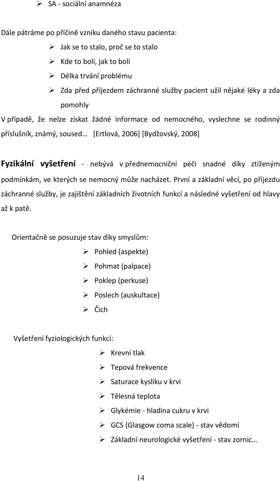 nebývá v přednemocniční péči snadné díky ztíženým podmínkám, ve kterých se nemocný může nacházet.