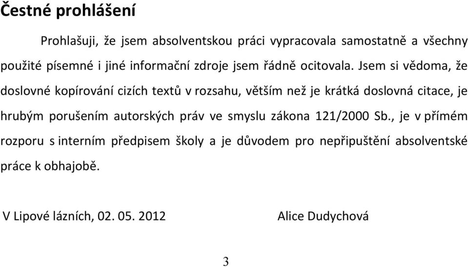 Jsem si vědoma, že doslovné kopírování cizích textů v rozsahu, větším než je krátká doslovná citace, je hrubým