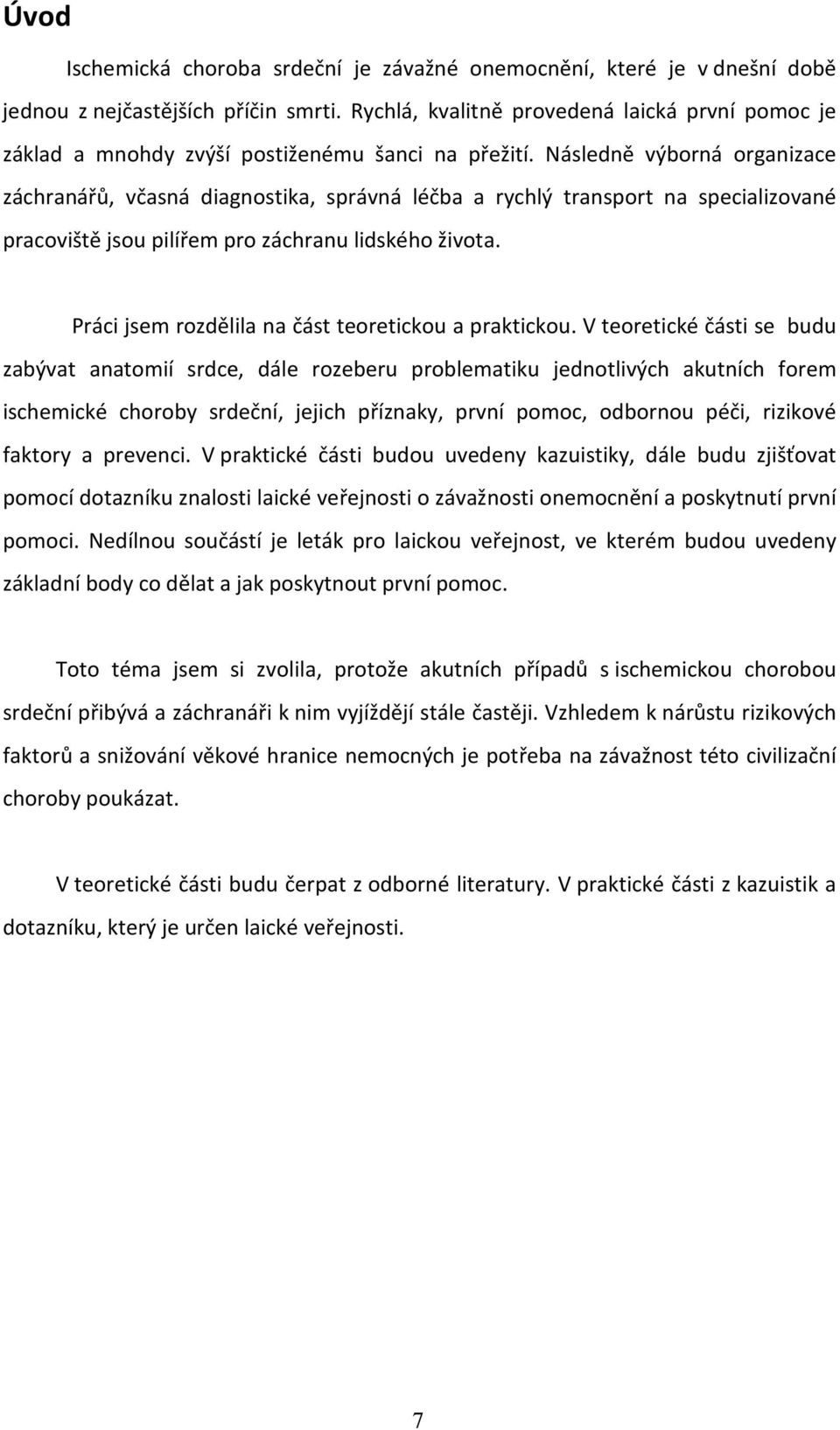 Následně výborná organizace záchranářů, včasná diagnostika, správná léčba a rychlý transport na specializované pracoviště jsou pilířem pro záchranu lidského života.