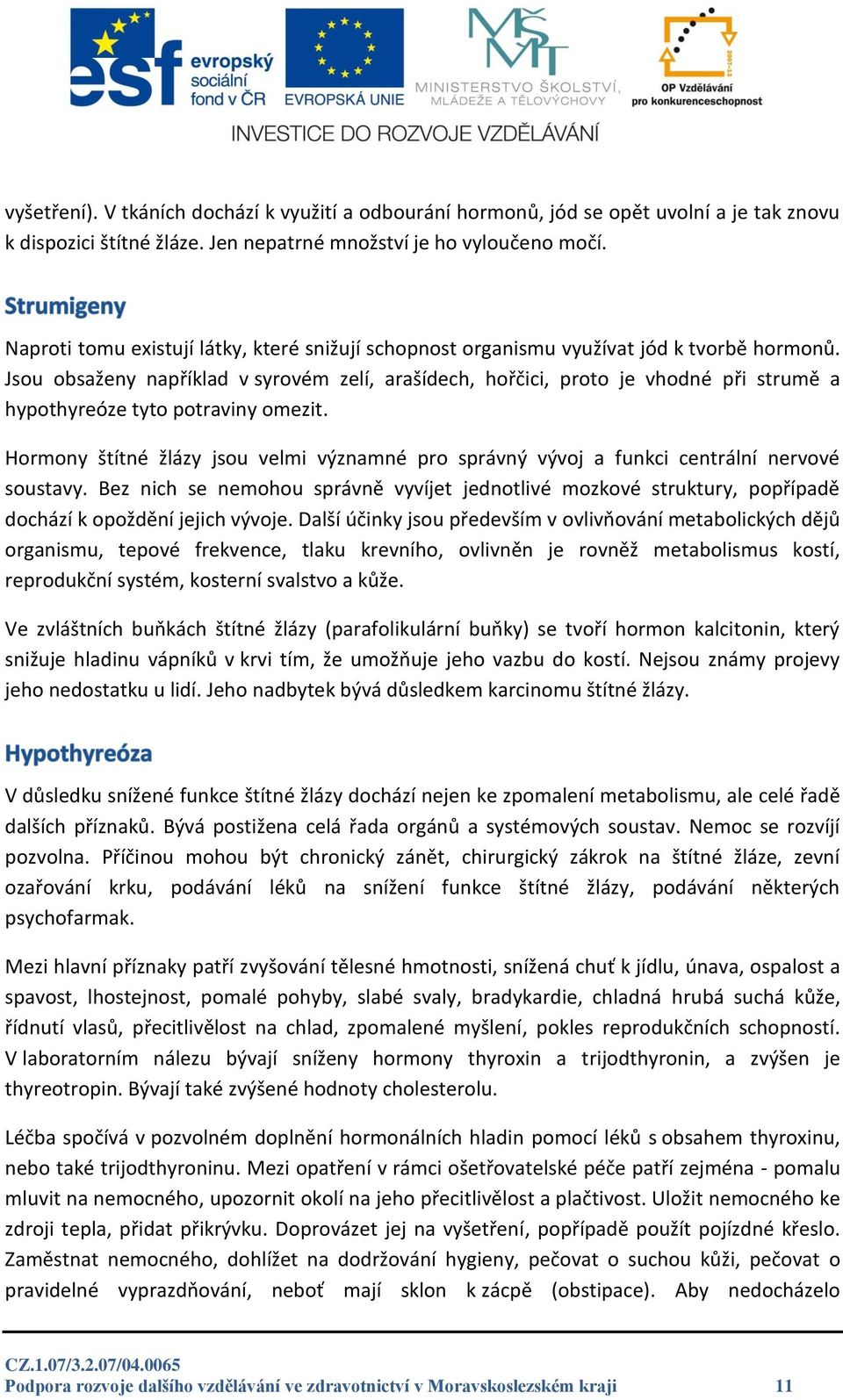 Jsou obsaženy například v syrovém zelí, arašídech, hořčici, proto je vhodné při strumě a hypothyreóze tyto potraviny omezit.