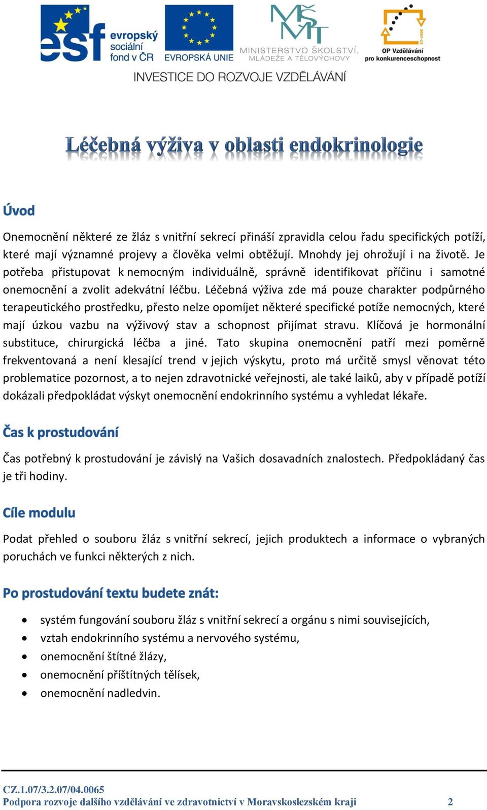 Léčebná výživa zde má pouze charakter podpůrného terapeutického prostředku, přesto nelze opomíjet některé specifické potíže nemocných, které mají úzkou vazbu na výživový stav a schopnost přijímat