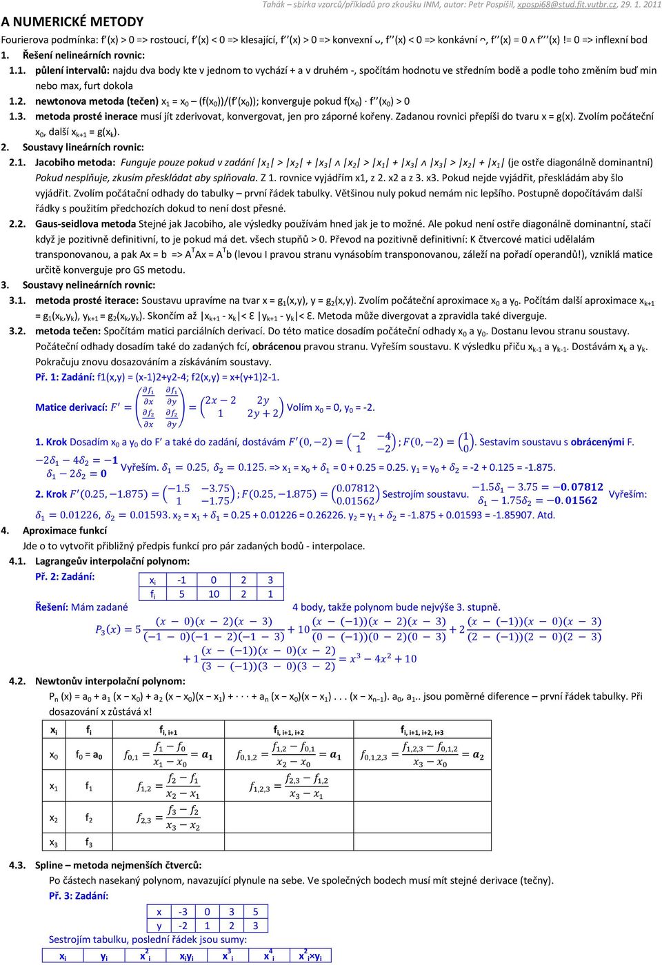 newtonova metoda (tečen) x 1 = x 0 (f(x 0 ))/(f (x 0 )); konverguje pokud f(x 0 ) f (x 0 ) > 0 1.3. metoda prosté inerace musí jít zderivovat, konvergovat, jen pro záporné kořeny.