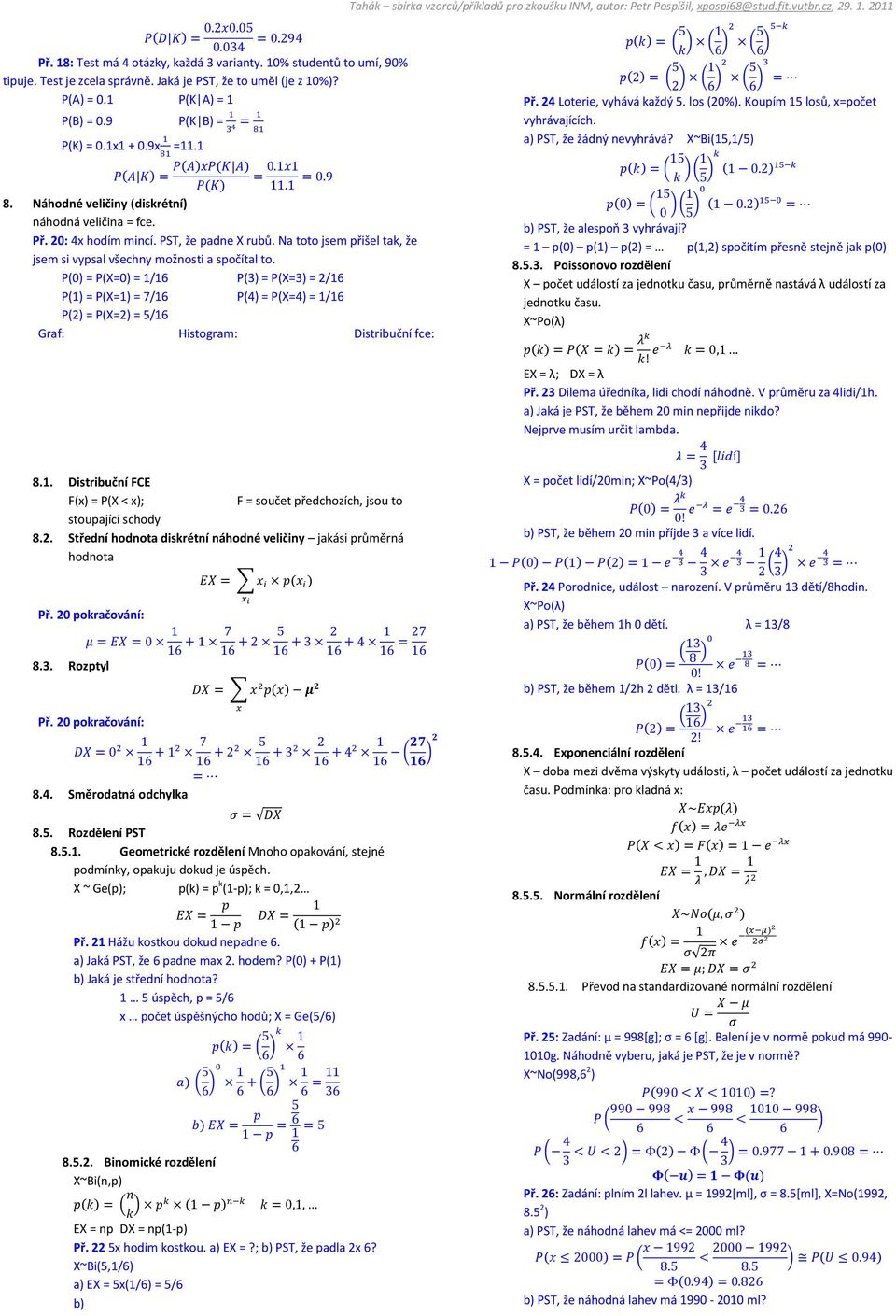 P(0) = P(X=0) = 1/16 P(3) = P(X=3) = 2/16 P(1) = P(X=1) = 7/16 P(4) = P(X=4) = 1/16 P(2) = P(X=2) = 5/16 Graf: Histogram: Distribuční fce: Př. 24 Loterie, vyhává každý 5. los (20%).