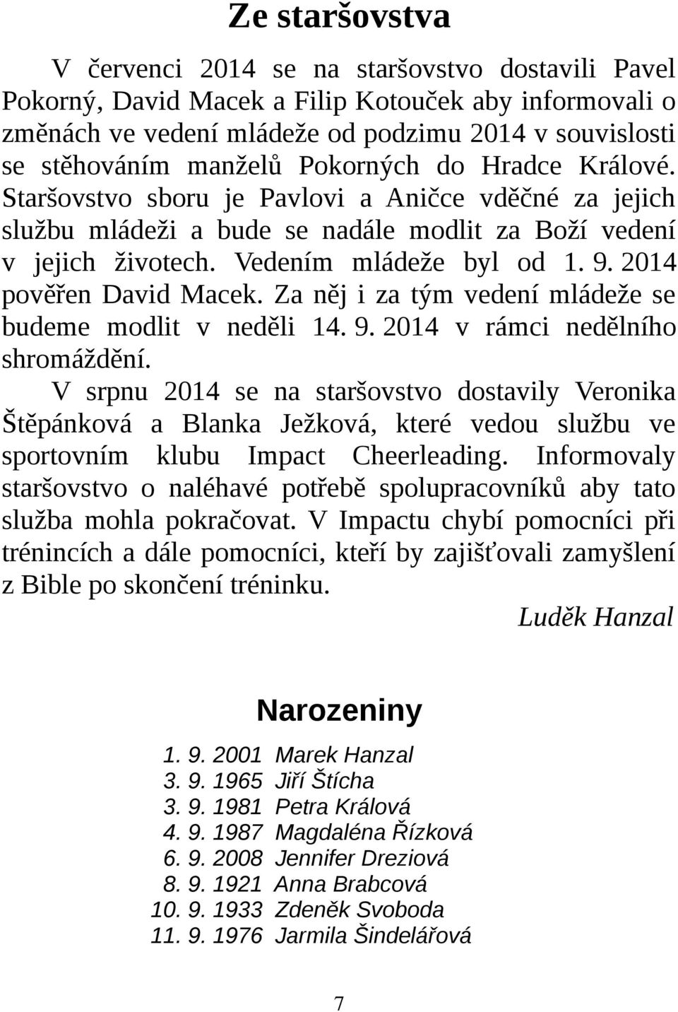 2014 pověřen David Macek. Za něj i za tým vedení mládeže se budeme modlit v neděli 14. 9. 2014 v rámci nedělního shromáždění.