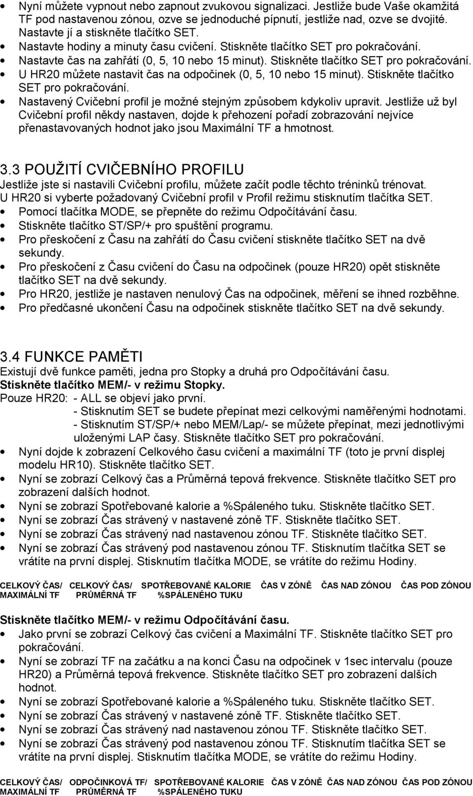 Stiskněte tlačítko SET pro pokračování. U HR20 můžete nastavit čas na odpočinek (0, 5, 10 nebo 15 minut). Stiskněte tlačítko SET pro pokračování.