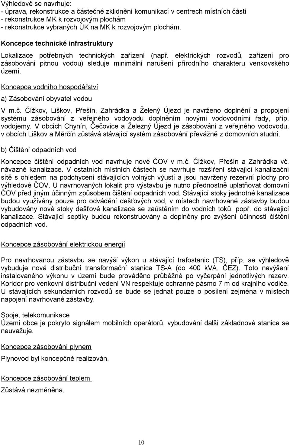 elektrických rozvodů, zařízení pro zásobování pitnou vodou) sleduje minimální narušení přírodního charakteru venkovského území. Koncepce vodního hospodářství a) Zásobování obyvatel vodou V m.č.