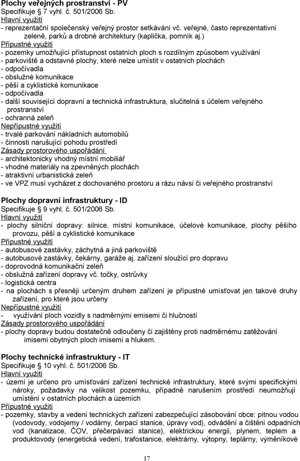 ) - pozemky umožňující přístupnost ostatních ploch s rozdílným způsobem využívání - parkoviště a odstavné plochy, které nelze umístit v ostatních plochách - odpočívadla - obslužné komunikace - pěší a