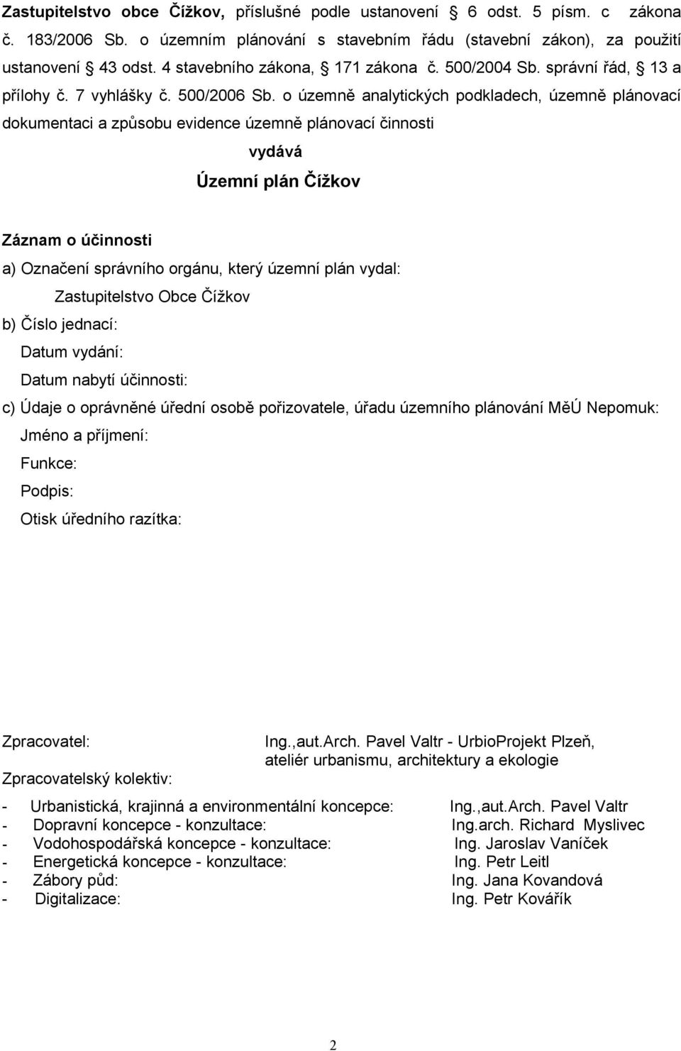 o územně analytických podkladech, územně plánovací dokumentaci a způsobu evidence územně plánovací činnosti vydává Územní plán Čížkov Záznam o účinnosti a) Označení správního orgánu, který územní