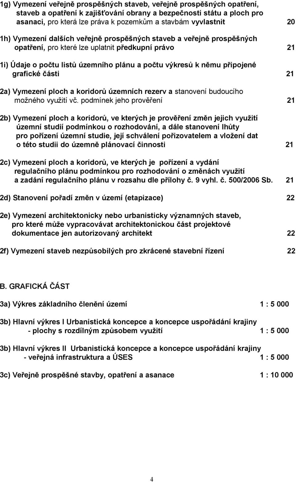 připojené grafické části 21 2a) Vymezení ploch a koridorů územních rezerv a stanovení budoucího možného využití vč.
