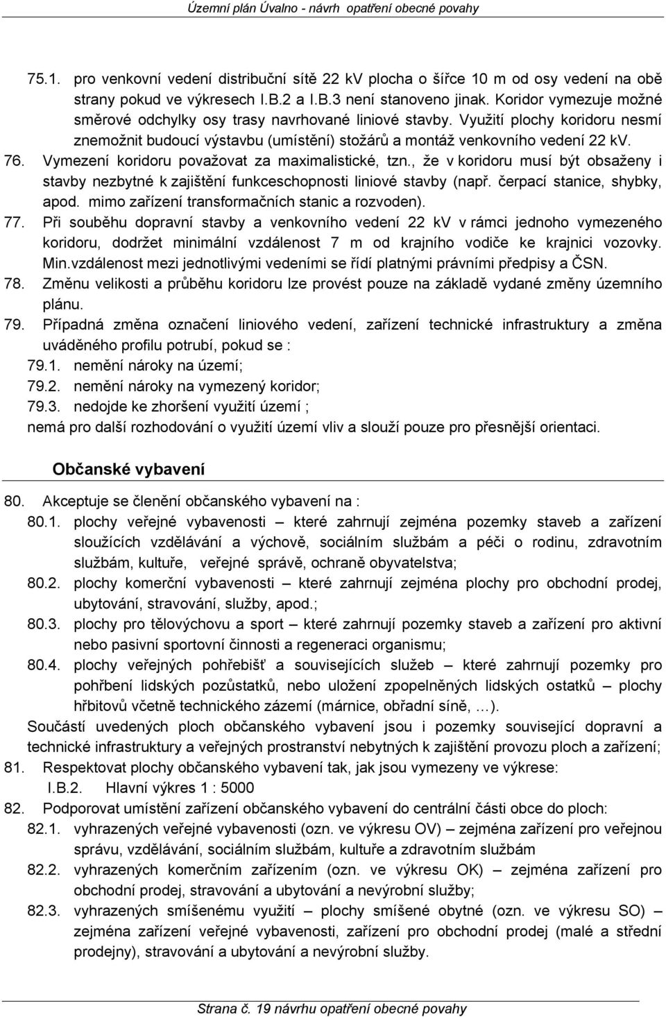 Vymezení koridoru považovat za maximalistické, tzn., že v koridoru musí být obsaženy i stavby nezbytné k zajištění funkceschopnosti liniové stavby (např. čerpací stanice, shybky, apod.