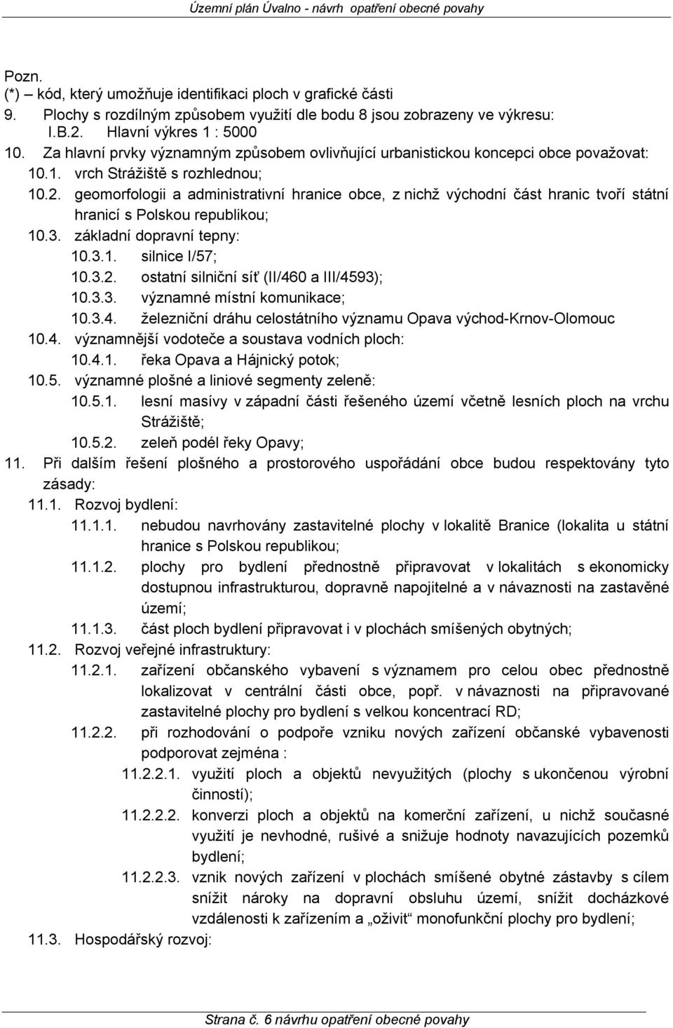 geomorfologii a administrativní hranice obce, z nichž východní část hranic tvoří státní hranicí s Polskou republikou; 10.3. základní dopravní tepny: 10.3.1. silnice I/57; 10.3.2.