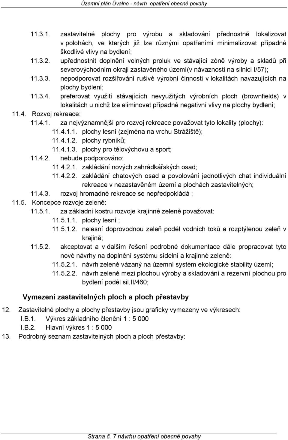 3. nepodporovat rozšiřování rušivé výrobní činnosti v lokalitách navazujících na plochy bydlení; 11.3.4.