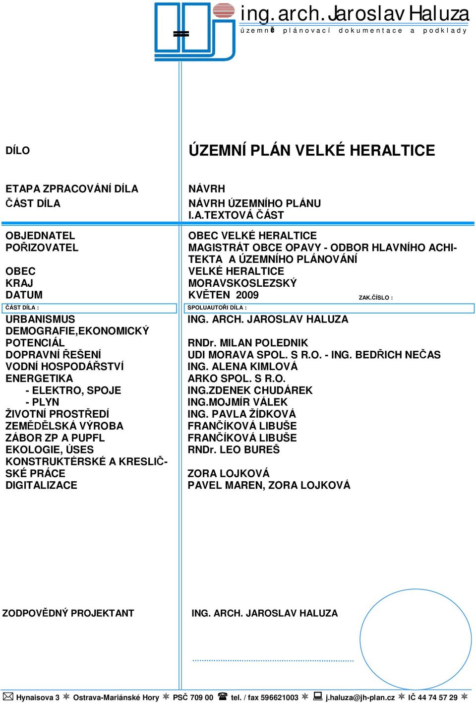 ÍSLO : ÁST DÍLA : SPOLUAUTO I DÍLA : URBANISMUS ING. ARCH. JAROSLAV HALUZA DEMOGRAFIE,EKONOMICKÝ POTENCIÁL RNDr. MILAN POLEDNIK DOPRAVNÍ EŠENÍ UDI MORAVA SPOL. S R.O. - ING.