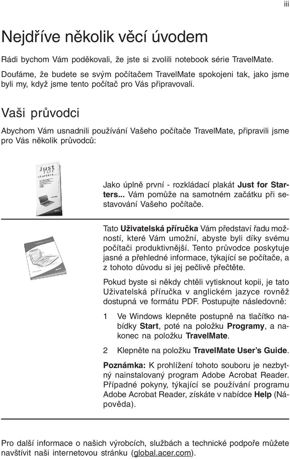 Vaši průvodci Abychom Vám usnadnili používání Vašeho počítače TravelMate, připravili jsme pro Vás několik průvodců: Jako úplně první - rozkládací plakát Just for Starters.