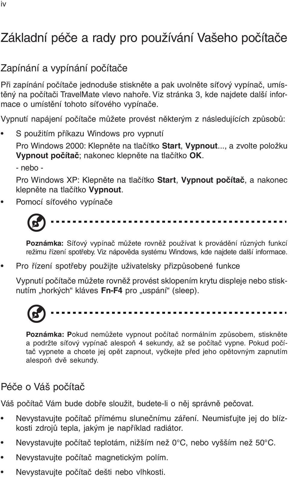 Vypnutí napájení počítače můžete provést některým z následujících způsobů: S použitím příkazu Windows pro vypnutí Pro Windows 2000: Klepněte na tlačítko Start, Vypnout.