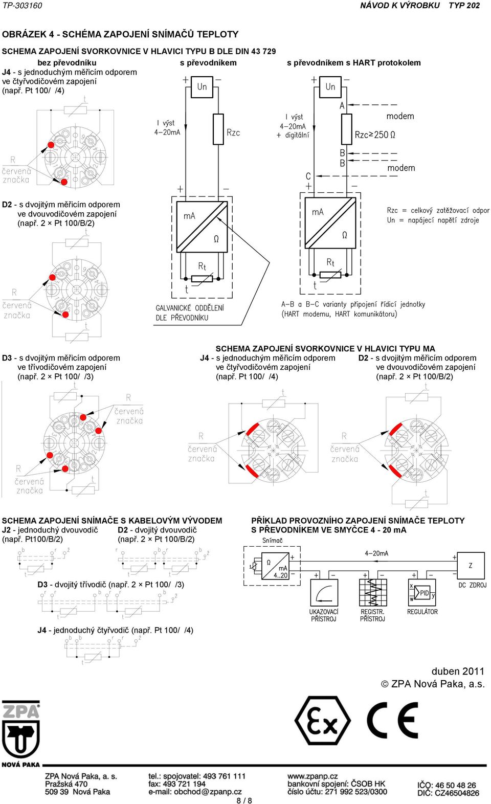 2 Pt 100/B/2) SCHEMA ZAPOJENÍ SVORKOVNICE V HLAVICI TYPU MA D3 - s dvojitým měřicím odporem J4 - s jednoduchým měřicím odporem D2 - s dvojitým měřicím odporem ve třívodičovém zapojení ve